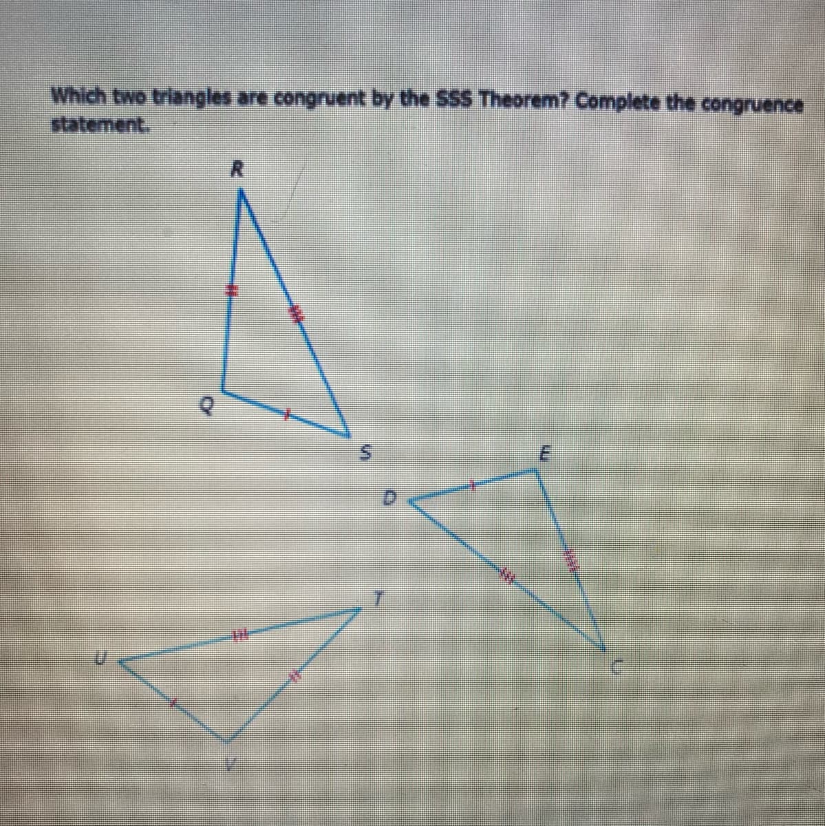 Which two triangles are congruent by the SSS Theorem? Complete the congruence
क०tenent.
R.
