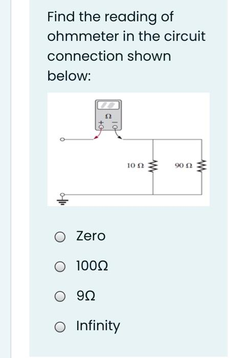 Find the reading of
ohmmeter in the circuit
connection shown
below:
Zero
Ο 100Ω
Ο 9Ω
O Infinity
10 Ω
ww
9052
W