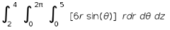 The image shows a triple integral, which is expressed as follows:

\[
\int_{2}^{4} \int_{0}^{2\pi} \int_{0}^{5} [6r \sin(\theta)] \, r \, dr \, d\theta \, dz
\]

This integral represents the evaluation of the function \(6r \sin(\theta)\) over a cylindrical region in three-dimensional space. The limits of integration are:

- For \(z\), the limits are from 2 to 4.
- For \(\theta\), the limits are from 0 to \(2\pi\), representing a full rotation around the z-axis.
- For \(r\), the limits are from 0 to 5, representing the radius of the cylinder. 

The expression involves polar coordinates (\(r\) and \(\theta\)) and evaluates the given function over these specified boundaries. The integration is performed first with respect to \(r\), then \(\theta\), and finally \(z\).