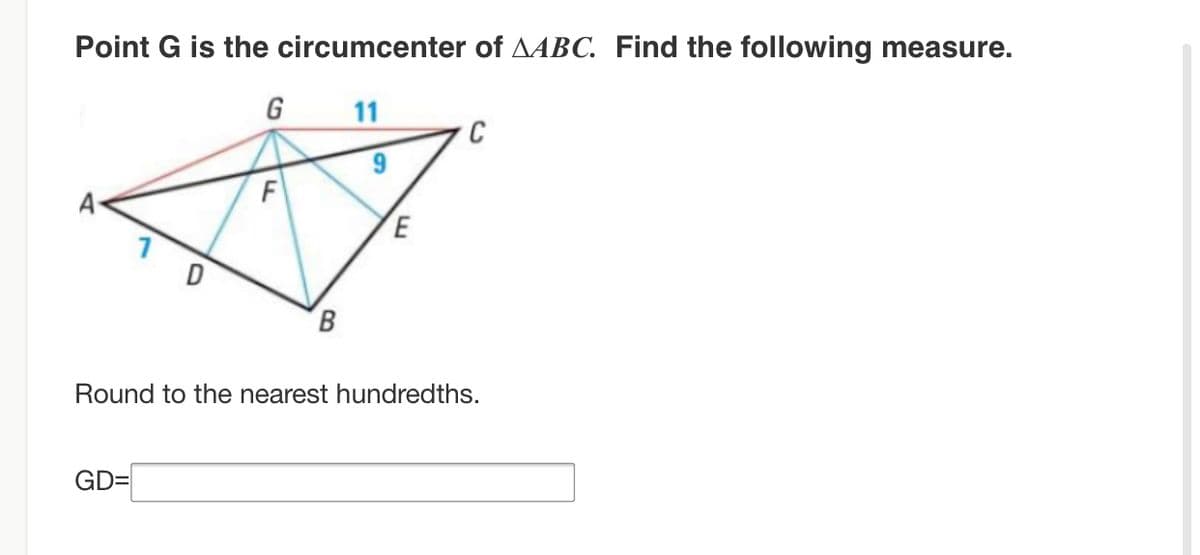 Point G is the circumcenter of AABC. Find the following measure.
G
11
C
F
A
D
B
Round to the nearest hundredths.
GD=
