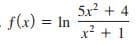 5x? + 4
f(x) = In
x² + 1
