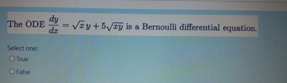 dy
The ODE
= VTy+5/xy is a Bernoulli differential equation.
dx
Select one:
O True
O False
