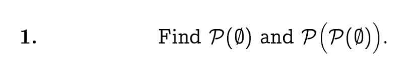 Find P(Ø) and P
P(P(0).
1.
