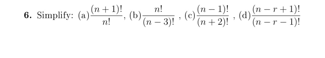 (п — 1)!
(c)-
(n + 2)!
(n + 1)!
(n – r + 1)!
(d)
(п —г — 1)!
n!
6. Simplify: (a).
n!
(b)-
(п — 3)!
