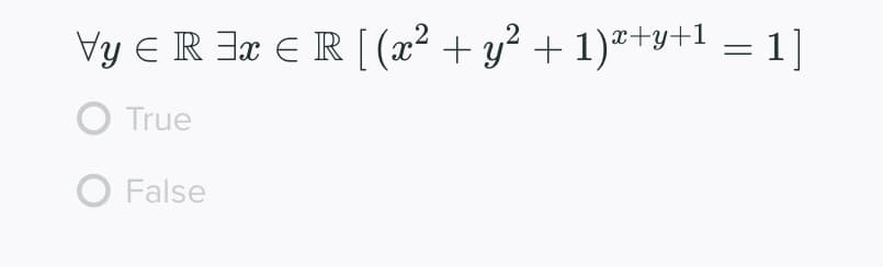 Vy E R 3r ER[ (x² + y² + 1)ª+y+1 = 1]
.2
O True
O False
