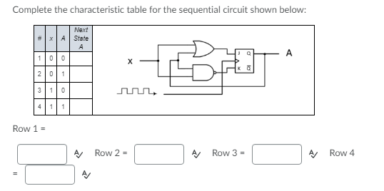 Complete the characteristic table for the sequential circuit shown below:
Next
xA State
A
A
1|0|0
2
3
1|0
4|1 1
Row 1 =
Row 2 =
A Row 3 =
Row 4
