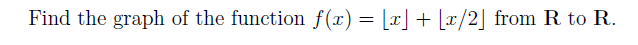 Find the graph of the function f(x) = [x] + [x/2] from R to R.
