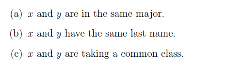 (a) x and y are in the same major.
(b) x and y have the same last name.
(c) x and y are taking a common class.
