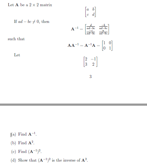 Let A be a 2 x 2 matrix
If ad – bc + 0, then
-1
A.
such that
[1
AA-1 = A-'A
Let
-1]
3.
(a) Find A-1.
(b) Find A?.
(c) Find (A-1)?.
(d) Show that (A-1)² is the inverse of A?.
