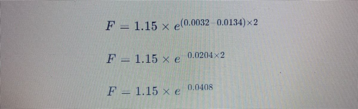 F - 1.15 x e(0.0032 0.0134)×2
F-1.15 x e
F-1.15 x e
0.0204 x 2
0.0408