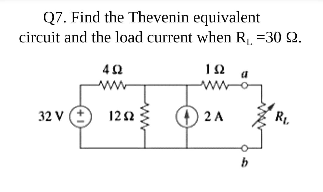 Q7. Find the Thevenin equivalent
circuit and the load current when R1 =30 Q.
12
a
ww
ww
122
2 A
R1.
32 V
