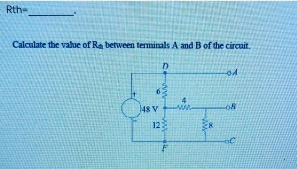 Rth=
Calculate the value of Ra between terminals A and B of the circuit.
D.
4
48 V
oB
12
ww R,
