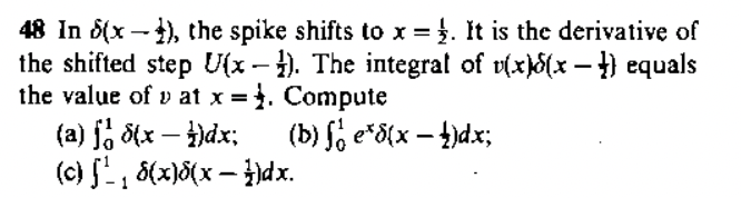 48 In 5(x-1), the spike shifts to x = . It is the derivative of
the shifted step U(x-1). The integral of v(x)(x-1) equals
the value of v at x = . Compute
(a) f' 8(x − 4)dx;
(c) ſ'¹_, 8(x)8(x − ‡)dx.
-
(b) fe*8(x - 1)dx;