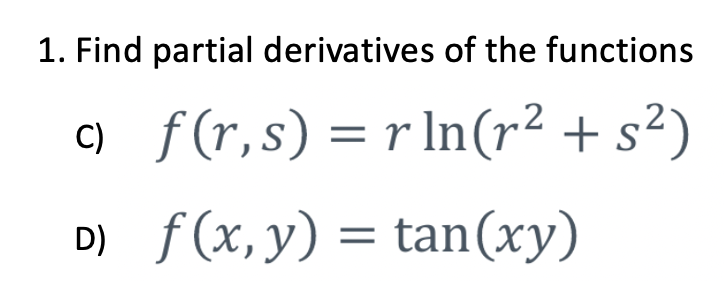 1. Find partial derivatives of the functions
c)
f(r,s) = r ln(r² +5²)
D)
f(x, y) = tan(xy)