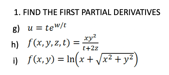 1. FIND THE FIRST PARTIAL DERIVATIVES
g) u = tew/t
h) f(x,y,z,t) = xV²/₂
t+2z
i) f(x, y) = ln(x + √√x² + y²)