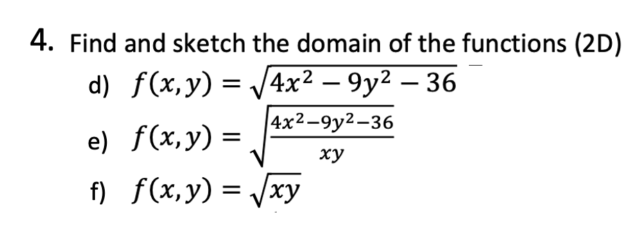 4. Find and sketch the domain of the functions (2D)
d) f(x, y) = √√4x²-9y²-36
4x2-9y²-36
xy
e) f(x,y):
f) f(x, y) = √xy
=