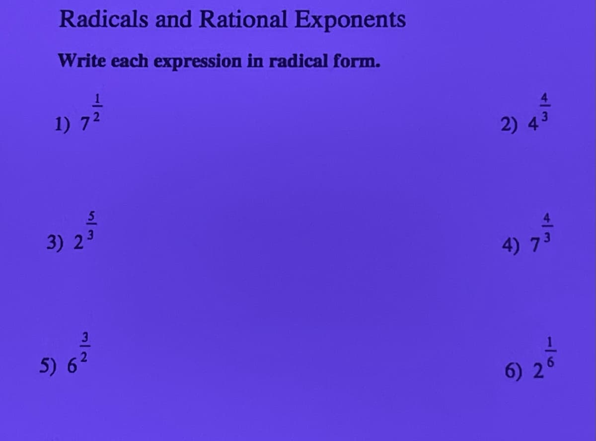 Radicals and Rational Exponents
Write each expression in radical form.
1) 7/2²/2
5
3) 23
5) 6 ²/²
2) 43
4) 73
6) 2