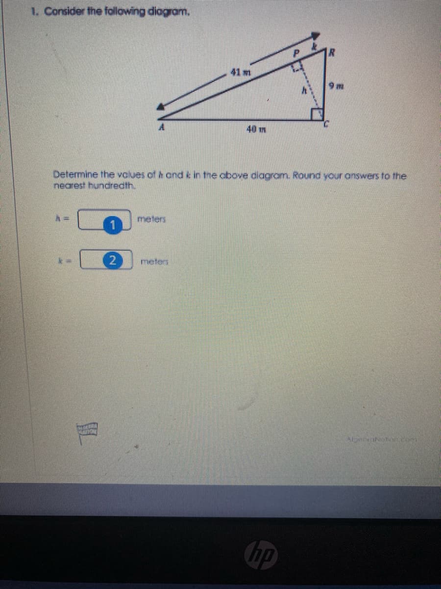 1. Consider the following diagram.
41 m
9m
40 m
Determine the values of Acnd k in tne cbove diagram. Round youranswers to he
nearest hundredth.
melers
1
meteri
bp
