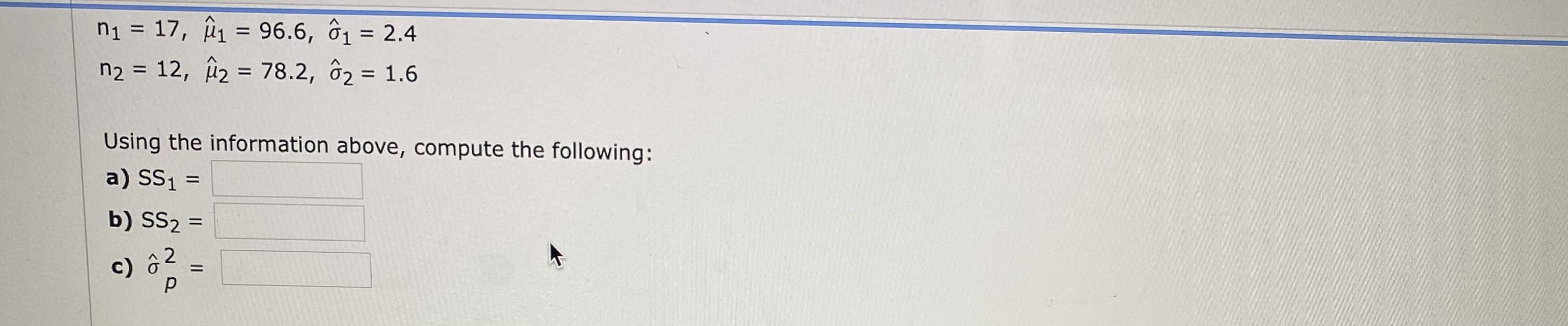 Using the information above, compute the following:
a) SS1 =
b) SS2
c) ô 2
