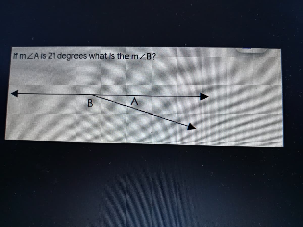 If mZA is 21 degrees what is the mZB?
A
