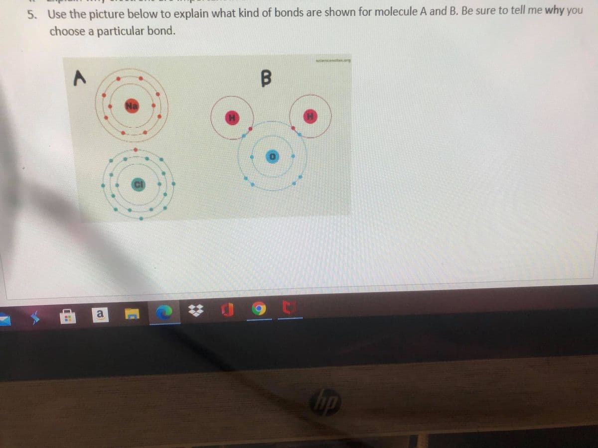 5. Use the picture below to explain what kind of bonds are shown for molecule A and B. Be sure to tell me why you
choose a particular bond.
B.
Na
a
hp
