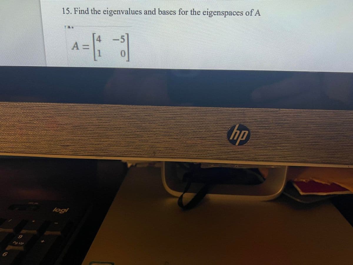 15. Find the eigenvalues and bases for the eigenspaces of A
-5
A =
1.
0.
hp
logi
Pg Up
