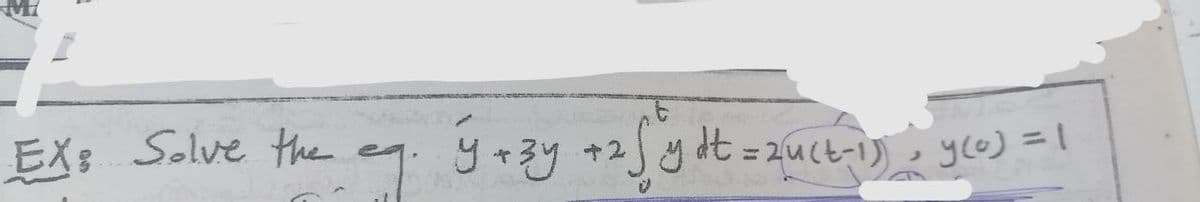 EX: Solve the eg. Y+zy +2√ y dt = zuct-1]); y(a) = 1
=2u(t-1))
il