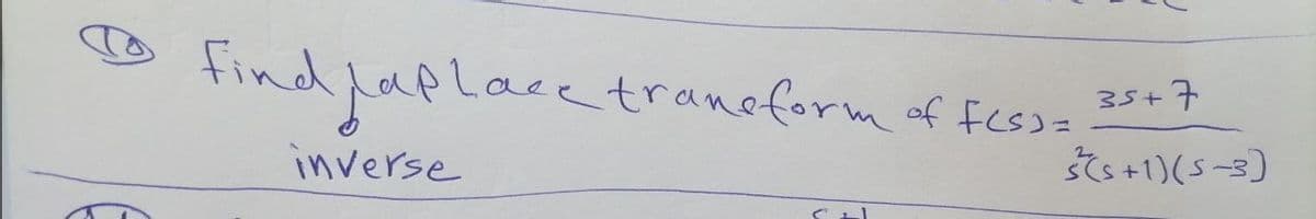 Ⓒ
find japlace transform of f(s) = 35+7
(5+1)(5-3)
inverse