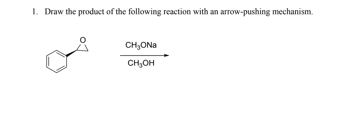 1. Draw the product of the following reaction with an
arrow-pushing mechanism.
CH3ONA
CH;OH
