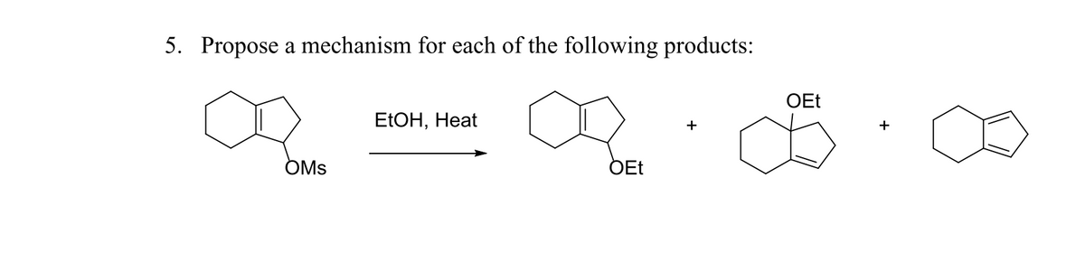 5. Propose a mechanism for each of the following products:
OEt
EtOH, Неat
+
+
OMs
OEt
