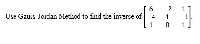 6
-2
Use Gauss-Jordan Method to find the inverse of -4
1
-1
1
