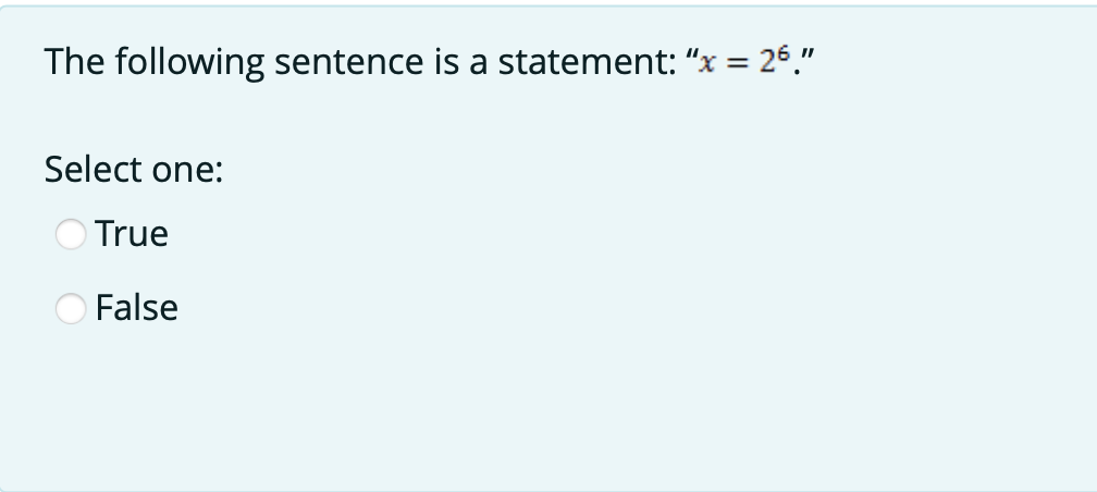 The following sentence is a statement: "x = 26."
Select one:
O True
False
