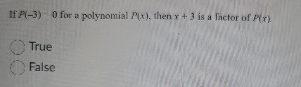 If P(-3) = 0 for a polynomial P(x), then x+3 is a factor of P(x).
True
False
