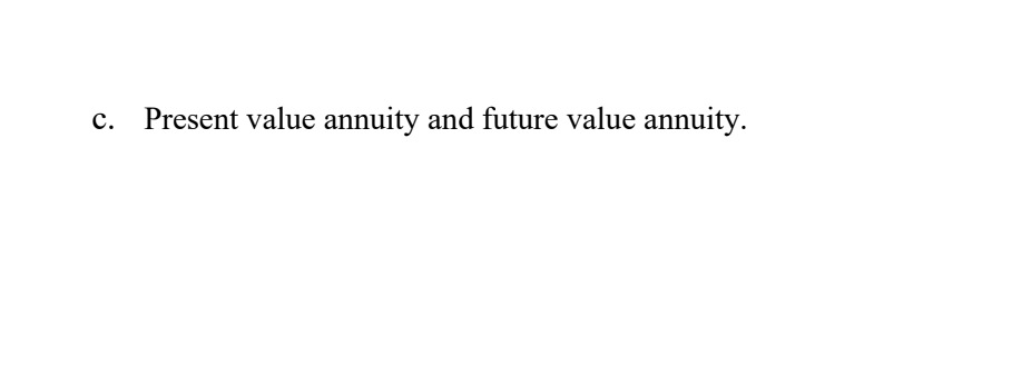 C.
Present value annuity and future value annuity.