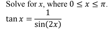 Solve for x, where 0 < x < n.
1
tan x =
sin(2x)
