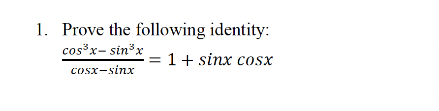 1. Prove the following identity:
cos³x- sin³x
= 1+ sinx cosSX
cosx-sinx