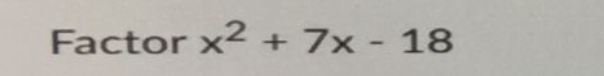 Factor x² + 7x - 18