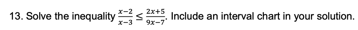 13. Solve the inequality
x-2
x-3
2x+5
9x-7*
Include an interval chart in your solution.