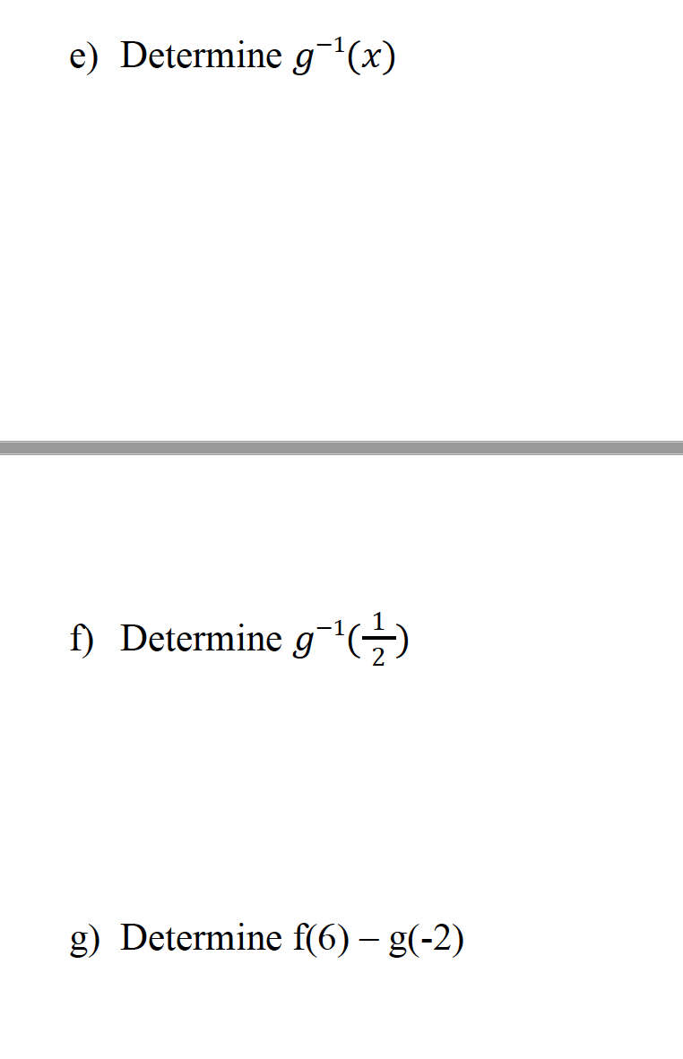 e) Determine g¯¹(x)
f) Determine g¹(¹)
g) Determine f(6) – g(-2)