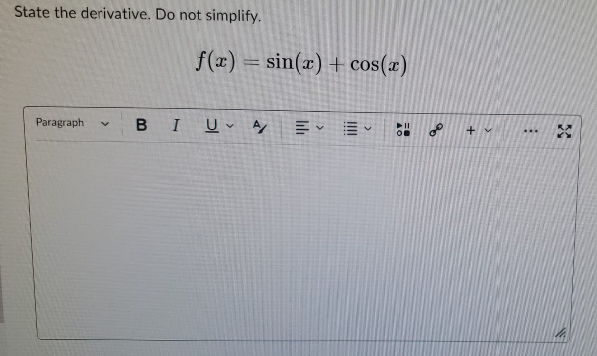 State the derivative. Do not simplify.
Paragraph V
B I
f(x) = sin(x) + cos(x)
U A E✓ ✓
30
+ v
...