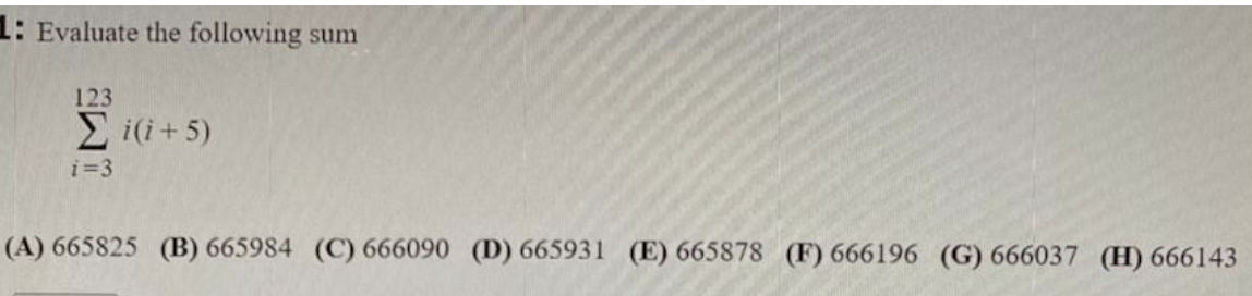 1: Evaluate the following sum
123
i=3
(A) 665825 (B) 665984 (C) 666090 (D) 665931 (E) 665878 (F) 666196 (G) 666037 (H) 666143

