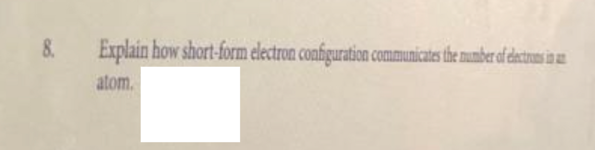 Explain how short-form electron configuration communicates the number of electrons in an
atom.