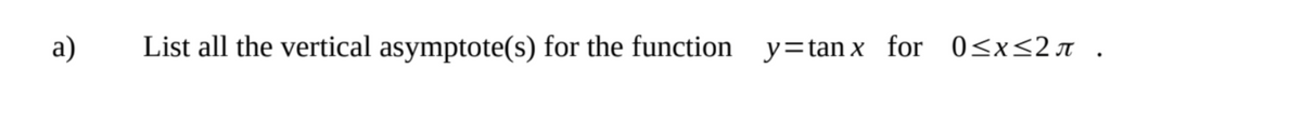 a)
List all the vertical asymptote(s) for the function_y=tanx for 0≤x≤2π .