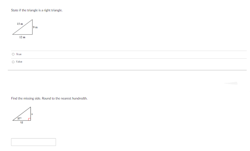State if the triangle is a right triangle.
15 m
9 m
12 m
O True
O False
Find the missing side. Round to the nearest hundredth.
37
12
