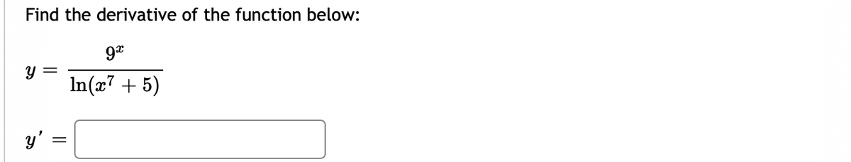 Find the derivative of the function below:
In(x7 + 5)
y'
