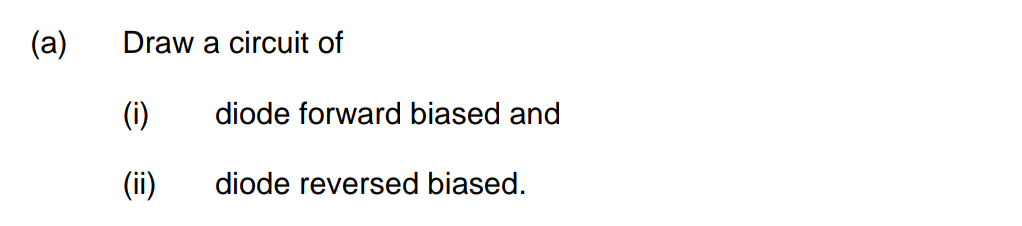 (a)
Draw a circuit of
(i)
(ii)
diode forward biased and
diode reversed biased.
