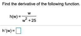 Find the derivative of the following function.
h(w) =
w +25
h'(w) =
%3D
