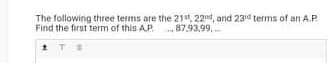 The following three terms are the 214, 22nd, and 23d terms of an A.P.
Find the first term of this AP.
87.93,99,-
