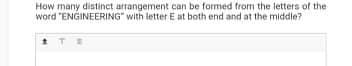 How many distinct arrangement can be formed from the letters of the
word "ENGINEERING" with letter E at both end and at the middle?
