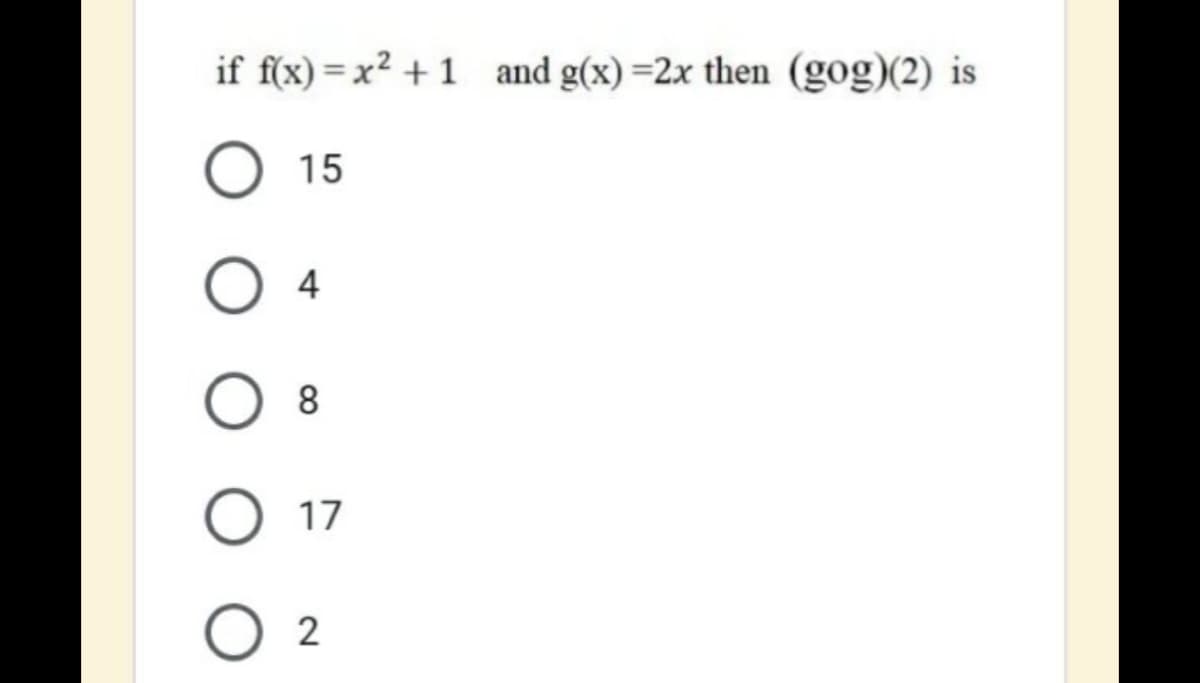 if f(x)=x² + 1
and g(x) =2x then (gog)(2) is
15
4
8
17
2
